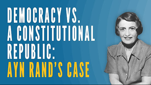 Democracy is Incompatible With a Constitution. Tyranny of Democracy vs. a Constitutional Republic: Ayn Rand's Case