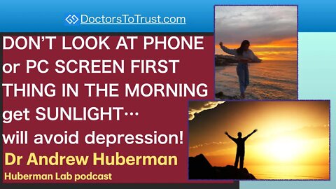 ANDREW HUBERMAN 3 | DON’T CHECK PHONE FIRST THING IN THE MORNINGget SUNLIGHT…will avoid depression!
