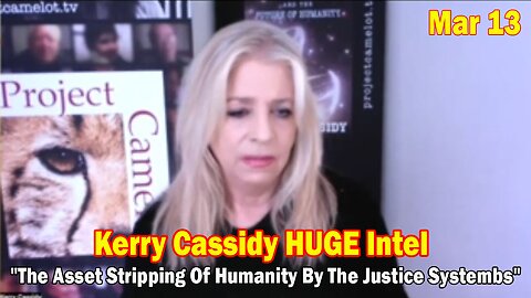 Kerry Cassidy HUGE Intel Mar 13: "The Asset Stripping Of Humanity By The Justice Systembs"