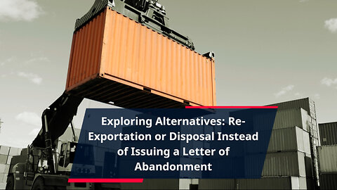 Navigating Cargo Abandonment: Alternatives to Letter of Abandonment Issuance