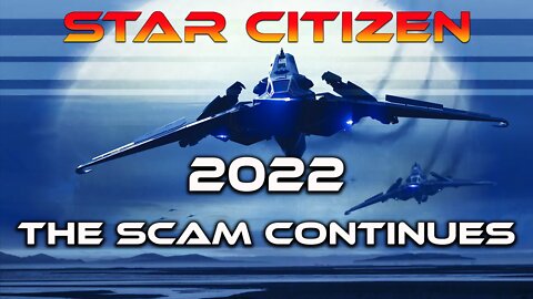 STAR CITIZEN 2022 THE SCAM CONTINUES