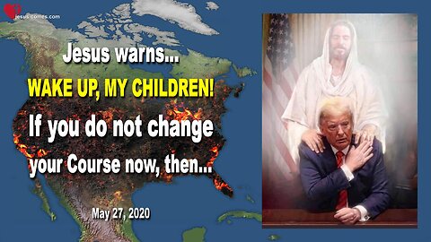 May 27, 2020 🇺🇸 WARNING FROM JESUS... Wake up, My Children! If you do not change your Course now...