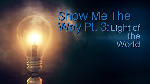 Show Me The Way Pt. 3: Light of the World