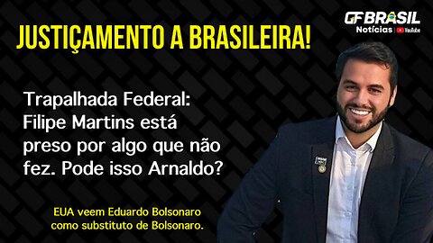 Trapalhada Federal: Filipe Martins está preso por algo que não fez. Pode isso Arnaldo?