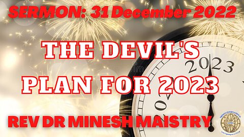 THE DEVIL'S PLAN FOR 2023 (New Years Eve Sermon: 31 December 2022) - Rev Dr Minesh Maistry