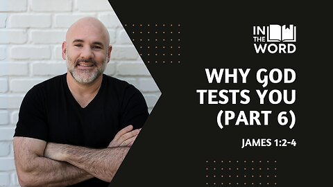 Why God Tests You (Part 6) // James 1:2-4