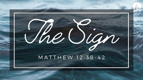 "The Sign" (Matthew 12:38-42)