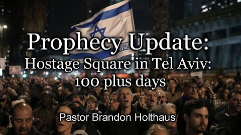 Prophecy Update: Hostage Square in Tel Aviv: 100 plus days