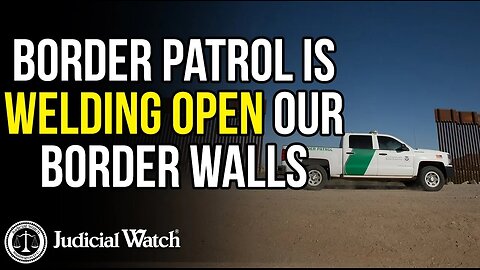 UNBELIEVABLE: Border Patrol is WELDING OPEN Our Border Walls | Judicial Watch