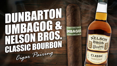 Dunbarton Umbagog & Nelson Bros. Classic Bourbon | Cigar Pairing