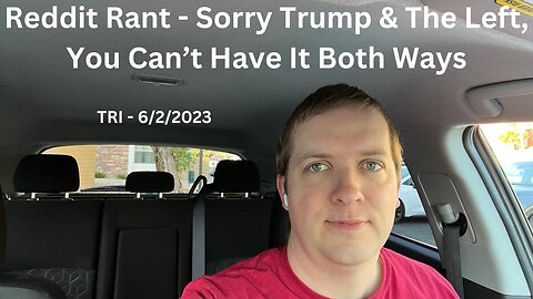 TRI - 6/2/2023 - Reddit Rant - Sorry Trump & The Left, You Can’t Have It Both Ways