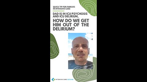 Dad is in ICU Psychosis and ICU Delirium, How Do We Get Him Out of the Delirium?