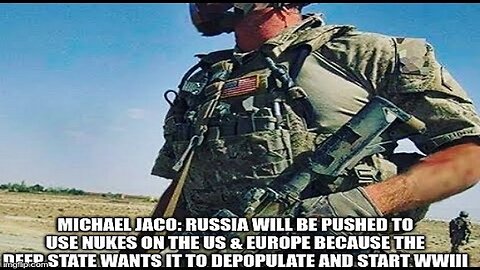 Michael Jaco: Russia Will Be Pushed to Use Nukes on the US & Europe Because the Deep State Wants It to Depopulate and Start WWIII