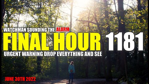 FINAL HOUR 1181 - URGENT WARNING DROP EVERYTHING AND SEE - WATCHMAN SOUNDING THE ALARM