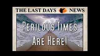 Perilous Times Are Here!