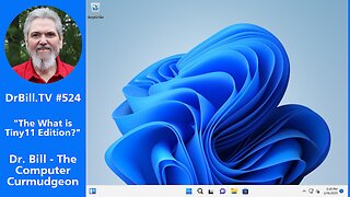 DrBill.TV #524 - "The What is Tiny11 Edition!"