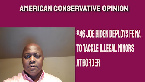 #46 Joe Biden deploys FEMA to tackle illegal minors at border
