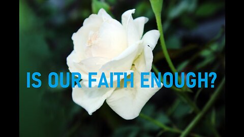 IS OUR FAITH ENOUGH?