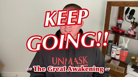 KEEP GOING!! ~ The Great Awakening ~