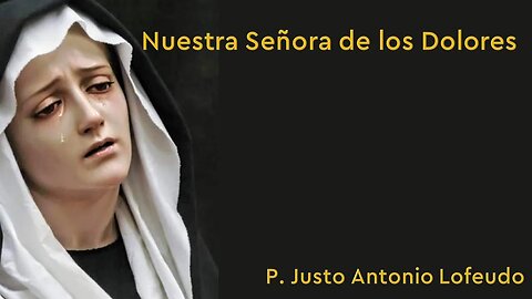 Nuestra Señora de los Dolores. P. Justo Antonio Lofeudo.