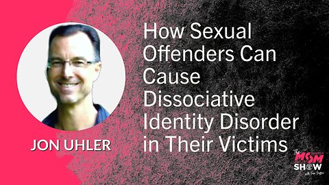 Ep. 589 - How Sexual Offenders Can Cause Dissociative Identity Disorder in Their Victims - Jon Uhler