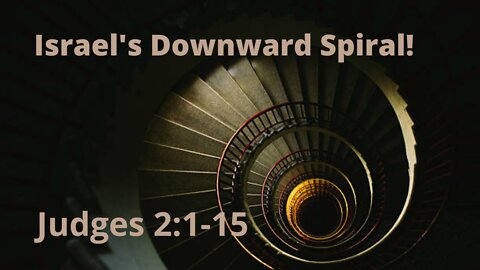Judges 2:1-15 Israel's Downward Spiral"