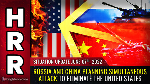 Situation Update, 6/7/22 - Russia and China planning simultaneous attack...