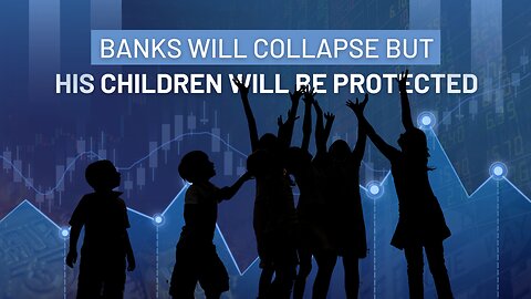 Banks Will Collapse, But His Children Will Be Protected.