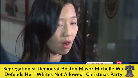 Segregationist Democrat Boston Mayor Michelle Wu Defends Her "Whites Not Allowed" Christmas Party