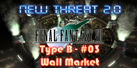 Final Fantasy VII - New Threat 2.0 Type B #03 - Wall Market, a Shortcut and to the Shinra Building