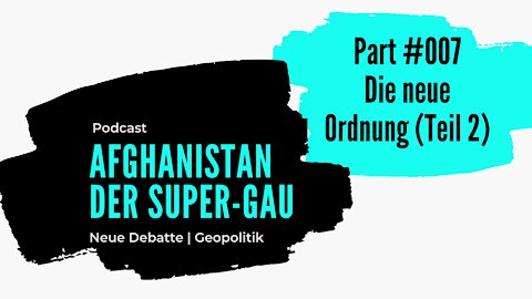 Afghanistan, der Super-GAU? #007 | Die neue Ordnung (Teil 2)