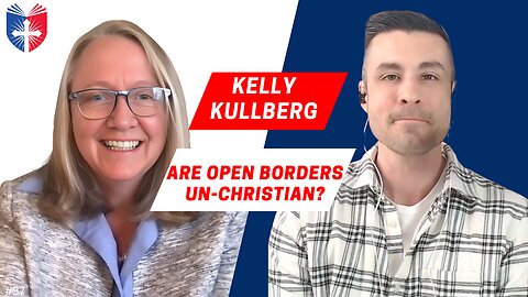 Kelly Kullberg | Are Open Borders Un-Christian? | Anatomy of the Church & State #37