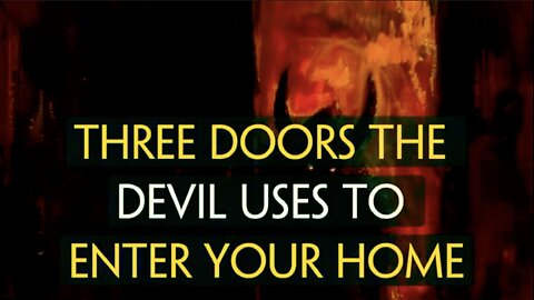 THREE DOORS THE DEVIL USES TO ENTER YOUR HOME