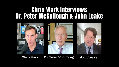 Chris Wark Interviews Dr. Peter McCullough & John Leake