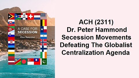 ACH (2311) Dr. Peter Hammond – Secession Movements Defeating The Globalist Centralization Agenda