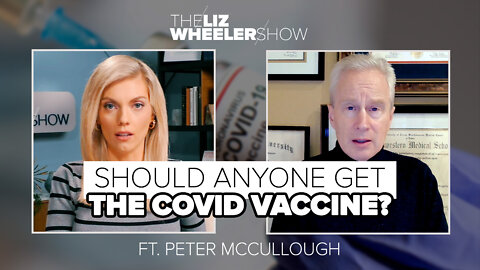 Should Anyone Get the COVID Vaccine? ft. Peter McCullough | The Liz Wheeler Show