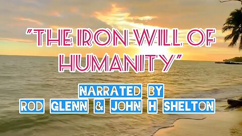 IRON WILL OF HUMANITY - An Experimental Vlog by John H Shelton & Rod Glenn #WordsOfWisdom 🌏
