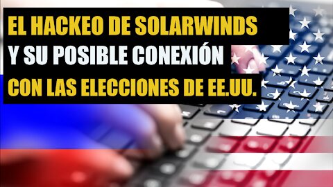 El hackeo de SolarWinds y su posible conexión con las elecciones de EE.UU.