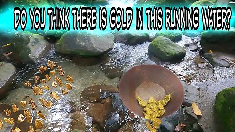 Do You Think There is GOLD! in This Running Water?