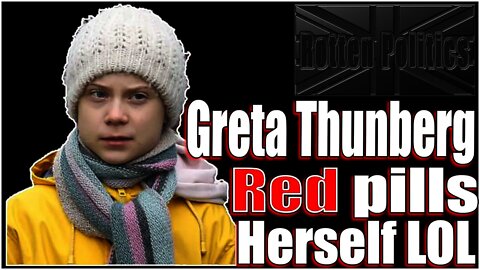 Greta Thunberg red pills herself!