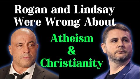 Joe Rogan and James Lindsay Were Wrong About Atheism and Christianity