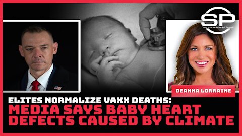 ELITES NORMALIZE VAXX DEATHS: MEDIA SAYS BABY HEART DEFECTS CAUSED BY CLIMATE