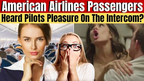 American Airlines Passengers Hear Pilots Moans Of PLEASURE From The Cockpit On The cabin Intercom!