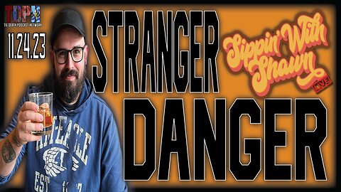 STRANGER DANGER | Sippin' With Shawn 11.24.23