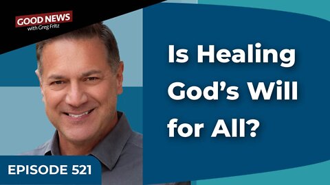 Episode 521: Is Healing God’s Will for All?