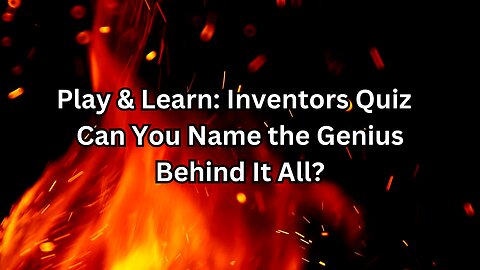 Who Invented What? Play Our Fun Inventors Quiz Now!