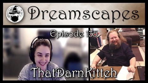 Dreamscapes Episode 135: ThatDarnKitteh