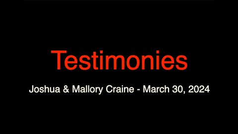 Testimonies - March 30, 2024