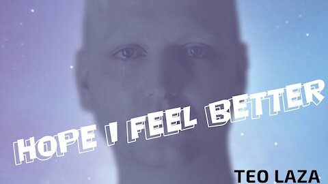 “Hope I Feel Better” by Teo Laza