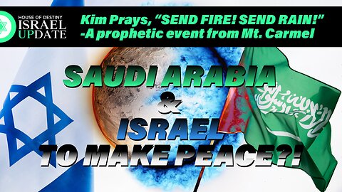 Kim Prays Send Fire, Send Rain From Mt. Carmel // Saudi Arabia & Israel To Make Peace?!